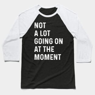 Not A Lot Going On At The Moment Black And White Baseball T-Shirt